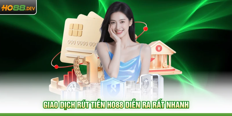 Giao dịch rút tiền HO88 diễn ra rất nhanh