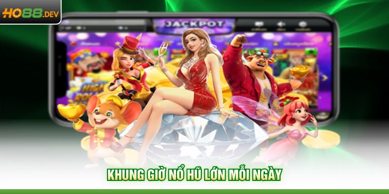 Khung giờ nổ hũ lớn mỗi ngày