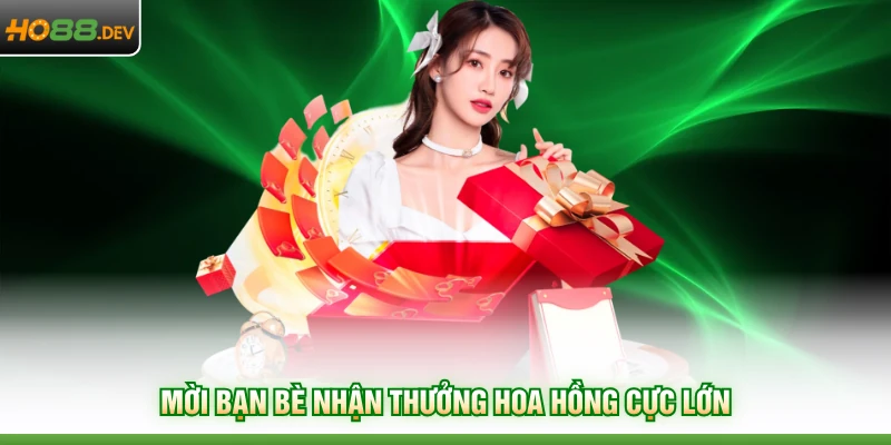 Mời bạn bè nhận thưởng hoa hồng cực lớn