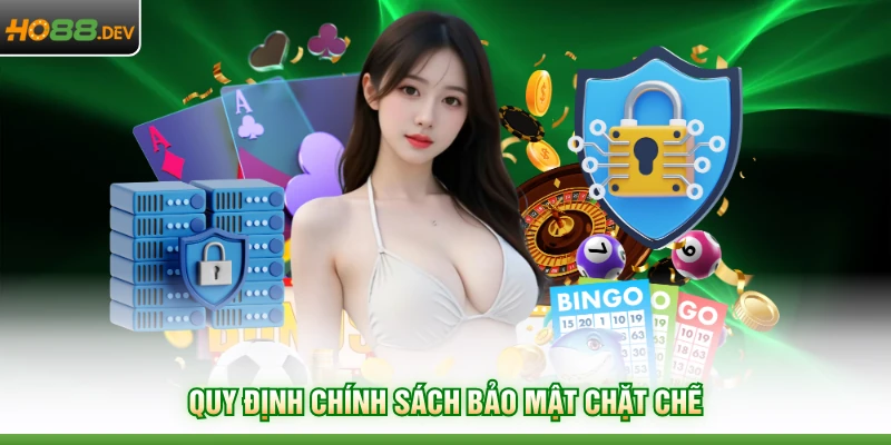 Quy định chính sách bảo mật chặt chẽ