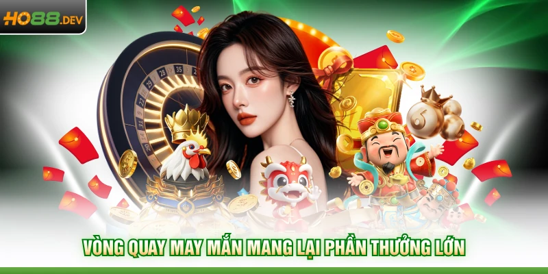 Vòng quay may mắn mang lại phần thưởng lớn